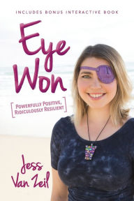 Title: Eye Won: Powerfully Positive, Ridiculously Resilient, Author: Jess Van Zeil