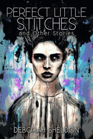 Title: Perfect Little Stitches and Other Stories, Author: Deborah Sheldon