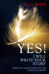 Title: Yes! I Will Write Your Story: Spiritual Milestones On the Human Journey, Author: ONES