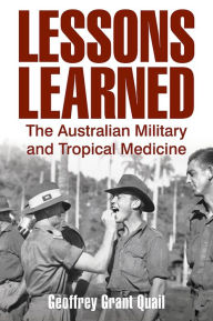 Title: Lessons Learned: The Australian Military and Tropical Medicine, Author: Geoffrey Quail