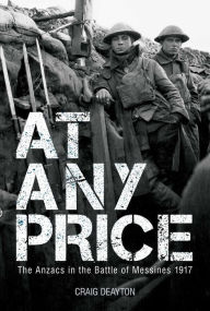 Title: At Any Price: The ANZACS at the Battle of Messines 1917, Author: Craig Deayton