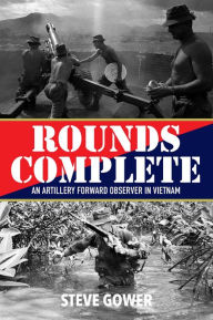 Title: Rounds Complete: An Artillery Forward Observer in Vietnam, Author: Steve Gower