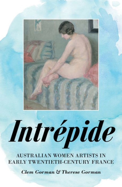 Intrï¿½pide: Australian Women Artists in Early Twentieth-century France