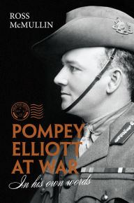Title: Pompey Elliott at War: in his own words, Author: Ross McMullin