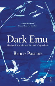 Title: Dark Emu: Aboriginal Australia and the Birth of Agriculture, Author: Bruce Pascoe