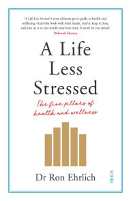 Title: A Life Less Stressed: the five pillars of health and wellness, Author: Ron Ehrlich