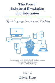 Title: The Fourth Industrial Revolution and Education: Digital Language Learning and Teaching, Author: David Kent