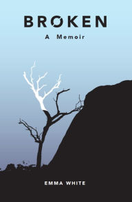 Title: Broken: A Memoir, Author: Emma White