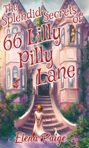 Title: The Splendid Secrets of 66 Lilly Pilly Lane, Author: Elena Paige