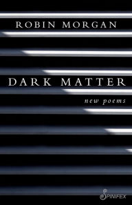 Title: Dark Matter: New Poems, Author: Robin Morgan