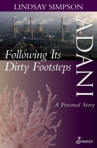 Title: Adani, Following Its Dirty Footsteps: A Personal Story, Author: Lindsay Simpson