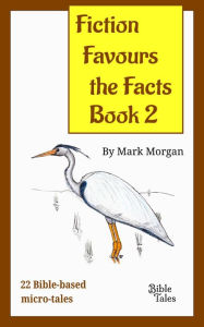 Title: Fiction Favours the Facts - Book 2: Another 22 Bible-based micro-tales, Author: Mark Timothy Morgan