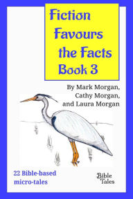 Title: Fiction Favours the Facts - Book 3: Yet another 22 Bible-based micro-tales, Author: Mark Timothy Morgan