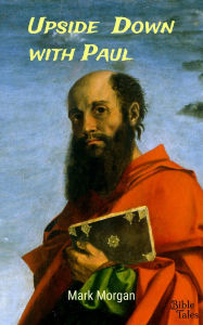 Download book from amazon to computer Upside Down with Paul: The Life of the Apostle Paul 9781925587388 by Mark T Morgan