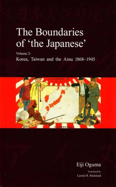 the Boundaries of 'the Japanese': Volume 2: Korea, Taiwan and Ainu 1868-1945