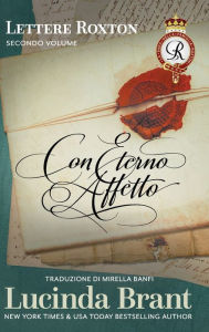 Title: Con eterno affetto: Le lettere della famiglia Roxton, secondo volume: A compendio dei primi tre libri della saga della famiglia Roxton, Author: Lucinda Brant