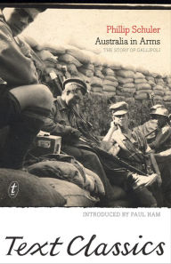 Title: Australia in Arms: The Story of Gallipoli: Text Classics, Author: Phillip Schuler