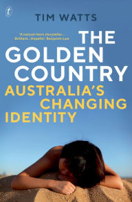 Title: The Golden Country: Australia's Changing Identity, Author: Tim Watts