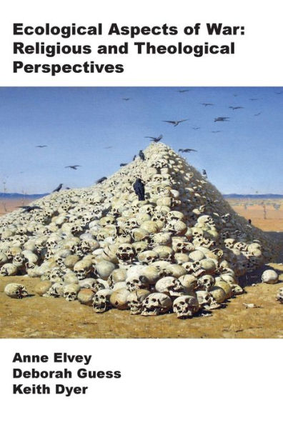 Ecological Aspects of War: Religious and Theological Perspectives y Anne Elvey, Deborah Guess and Keith Dyer
