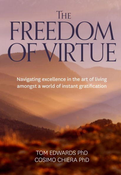 The Freedom of Virtue: Navigating excellence in the art of living amongst a world of instant gratification
