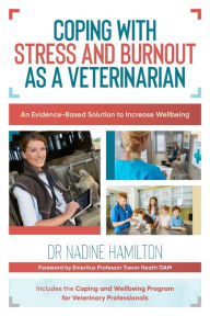 Title: Coping with Stress and Burnout as a Veterinarian: An Evidence-Based Solution to Increase Wellbeing, Author: Hamilton Nadine