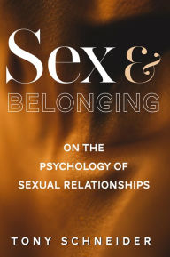 Title: Sex and Belonging: On the Psychology of Sexual Relationships, Author: Tony Schneider