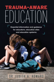 Books pdf download Trauma-Aware Education: Essential information and guidance for educators, education sites and education systems by Judith A Howard 9781925644593 (English literature)