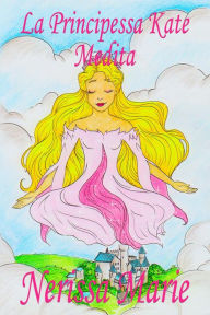 Title: La Principessa Kate Medita (Libro per Bambini sulla Meditazione di Consapevolezza, fiabe per bambini, storie per bambini, favole per bambini, libri bambini, libri Illustrati, fiabe, libri per bambini): (Libro per Bambini sulla Meditazione di Consapevolezz, Author: Cristina Boguna Tapia