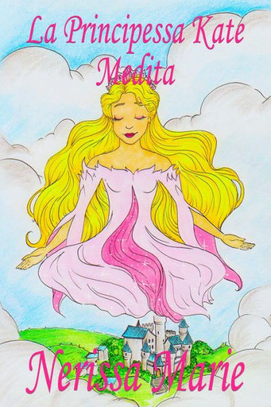 La Principessa Kate Medita (Libro per Bambini sulla Meditazione di Consapevolezza, fiabe per bambini, storie per bambini, favole per bambini, libri bambini, libri Illustrati, fiabe, libri per bambini): (Libro per Bambini sulla Meditazione di Consapevolezz