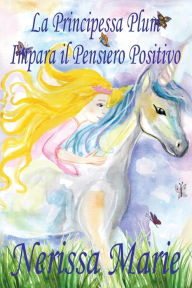 Title: La Principessa Plum Impara il Pensiero Positivo (libri per bambini, fiabe per bambini, storie per bambini, favole per bambini, libri bambini, libri illustrati, libri scolastici, libri per bambini), Author: Nerissa Marie