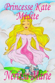 Title: Princesse Kate Médite (Livre pour Enfants sur la Méditation Consciente, livre enfant, livre jeunesse, conte enfant, livre pour enfant, histoire pour enfant, livre bébé, enfant, bébé, livre enfant): (Livre pour Enfants sur la Méditation Consciente, livre e, Author: Cristina Boguna Tapia