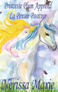 Title: Princesse Plum Apprend La Pensée Positive (histoire illustrée pour les enfants, livre enfant, livre jeunesse, conte enfant, livre pour enfant, histoire pour enfant, bébé, livre bébé, livre enfant), Author: Nerissa Marie