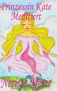 Title: Prinzessin Kate meditiert (Kinderbuch über Achtsamkeit Meditation für Kinder, kinderbücher, kindergeschichten, jugendbücher, kinder buch, bilderbuch, bücher für grundschüler, babybuch, kinderbücher), Author: Nerissa Marie