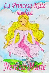 Title: La Princesa Kate medita (libro para niños sobre meditación de atención plena para niños, cuentos infantiles, libros infantiles, libros para los niños, libros para niños, bebes, libros infantiles): (libro para niños sobre meditación de atención plena para, Author: Cristina Boguna Tapia