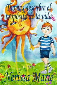 Title: Thomas descubre el propósito de la vida (libro de niños sobre el propósito de la vida, cuentos infantiles, libros infantiles, libros para los niños, libros para niños, bebes, libros infantiles, bebes): (libro de niños sobre el propósito de la vida, cuento, Author: Cristina Boguna Tapia