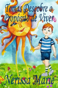 Title: Tomas Descobre o Propósito de Viver (historia infantil, livros infantis, livros de crianças, livros para bebês, livros paradidáticos, livro infantil ilustrado, livrinho infantil, livros infantis): (historia infantil, livros infantis, livros de crianças, l, Author: Nerissa Marie