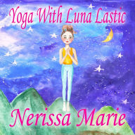 Title: Yoga With Luna Lastic (Inspirational Yoga For Kids, Toddler Books, Kids Books, Kindergarten Books, Baby Books, Kids Book, Yoga Books For Kids, Ages 2-8, Kids Books, Yoga Books For Kids, Kids Books), Author: Nerissa Marie