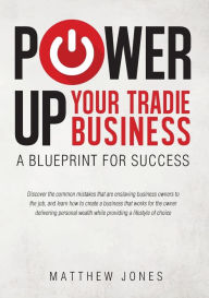 Title: Power Up Your Tradie Business: A blueprint for success, Author: Matthew Jones