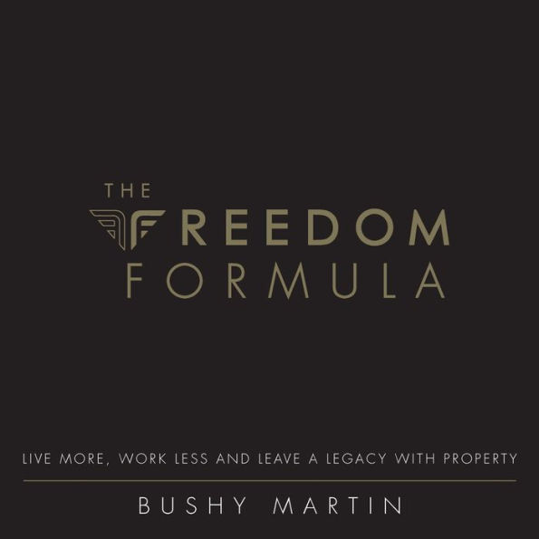 The Freedom Formula: Live More, Work Less and Leave a Legacy With Property