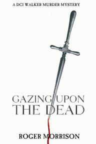 Title: Gazing Upon The Dead, Author: Roger Morrison