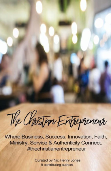 The Christian Entrepreneur: Where business, success, innovation, faith, ministry, service and authenticity connect