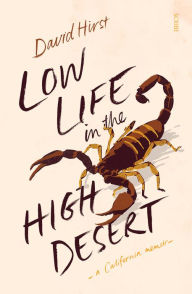 Title: Low Life in the High Desert: a California memoir, Author: David Hirst