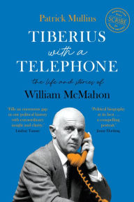 Title: Tiberius with a Telephone: the life and stories of William McMahon, Author: Patrick Mullins