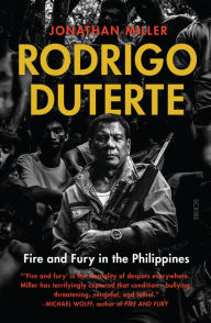 Title: Rodrigo Duterte: fire and fury in the Philippines, Author: Jonathan Miller