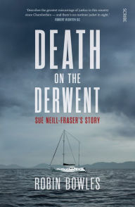 Title: Death on the Derwent: Sue Neill-Fraser's story, Author: Robin Bowles