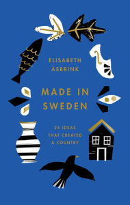 Title: Made in Sweden: 25 ideas that created a country, Author: Elisabeth Åsbrink