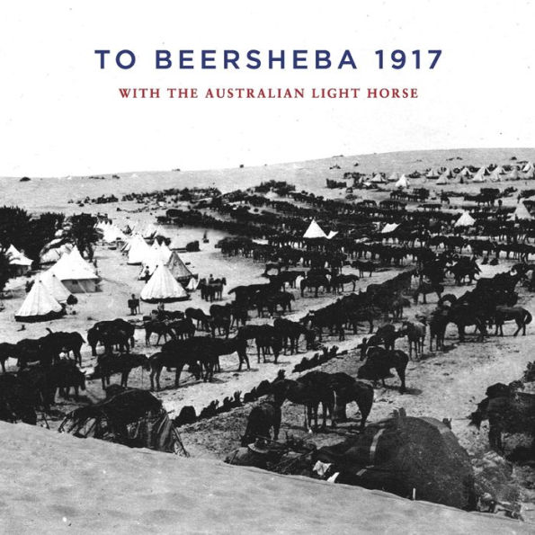 To Beersheba 1917: With the Australian Light Horse