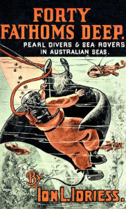 Title: Forty Fathoms Deep: Pearl Divers & Sea Rovers in Australian Seas, Author: Ion Idriess