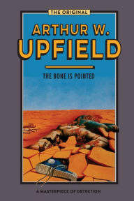 Title: The Bone is Pointed, Author: Arthur W Upfield
