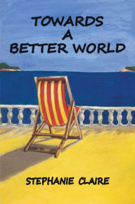 Title: Towards a Better World, Author: Stephanie Claire